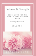 Softness & Strength "Gods love for the woman that carries much' 30-day Devotional Volume 1