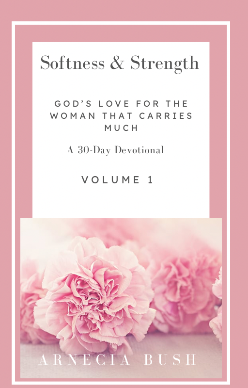 Softness & Strength "Gods love for the woman that carries much' 30-day Devotional Volume 1